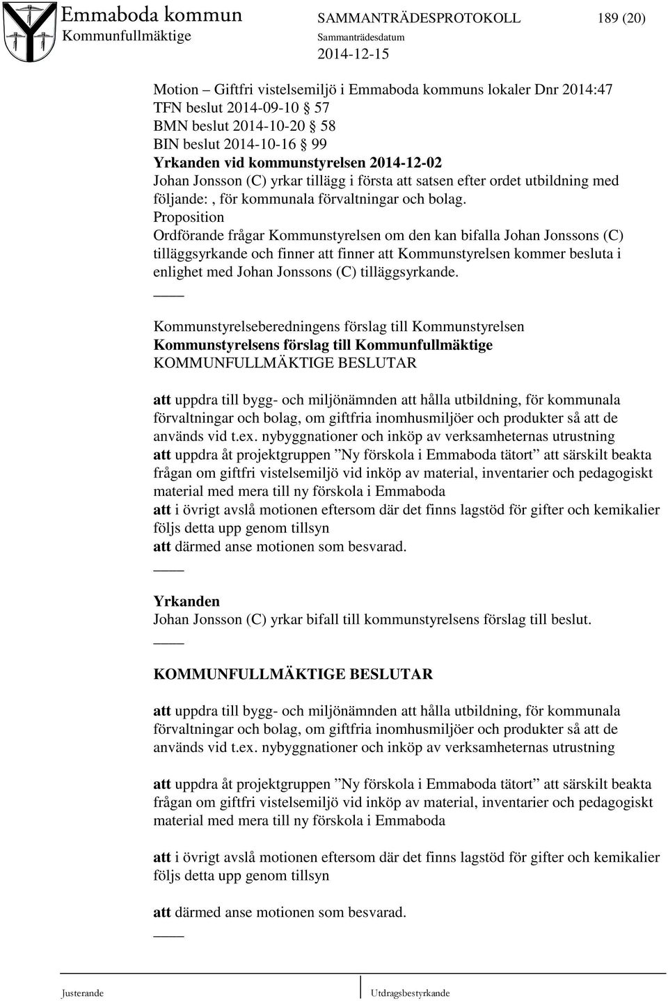 Proposition Ordförande frågar Kommunstyrelsen om den kan bifalla Johan Jonssons (C) tilläggsyrkande och finner att finner att Kommunstyrelsen kommer besluta i enlighet med Johan Jonssons (C)