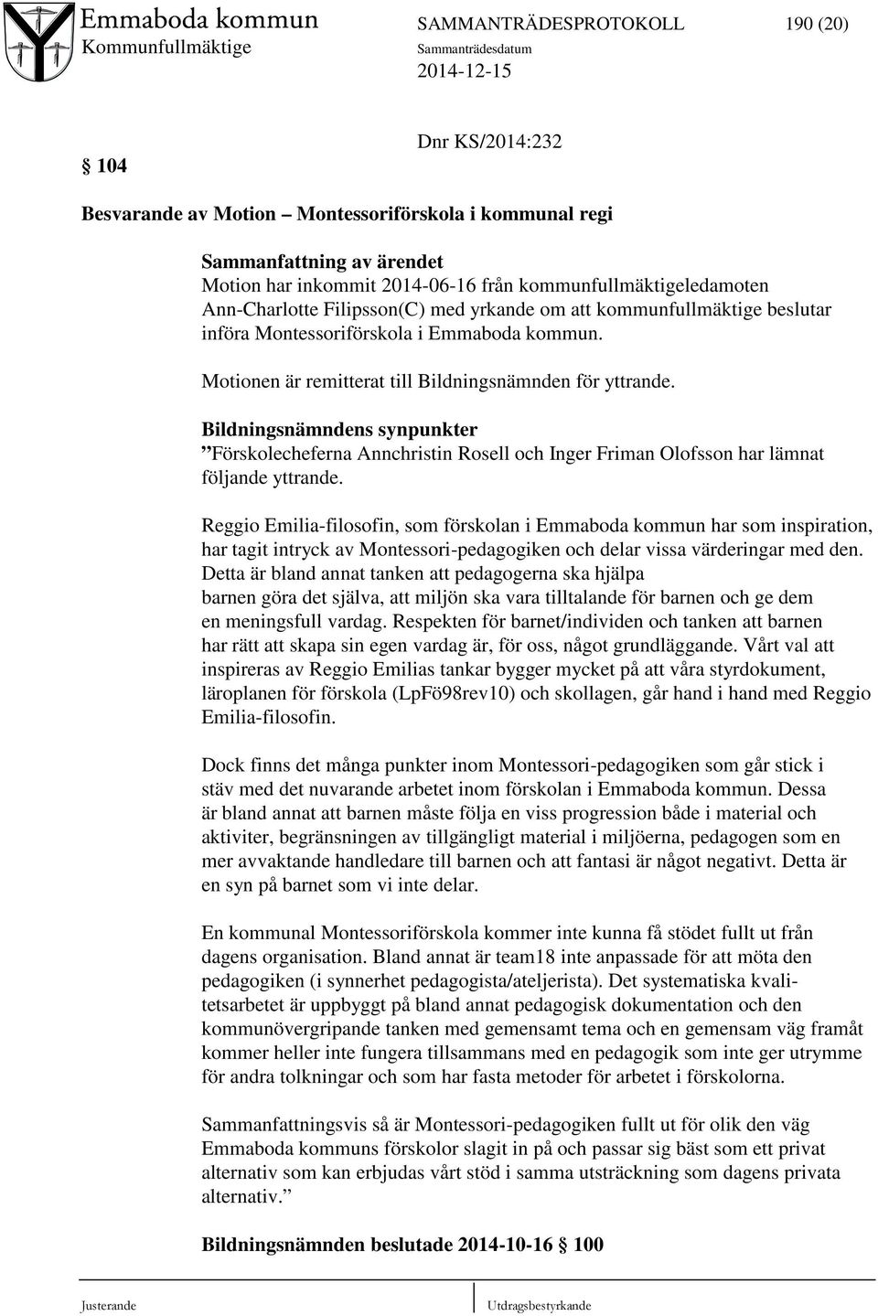Bildningsnämndens synpunkter Förskolecheferna Annchristin Rosell och Inger Friman Olofsson har lämnat följande yttrande.