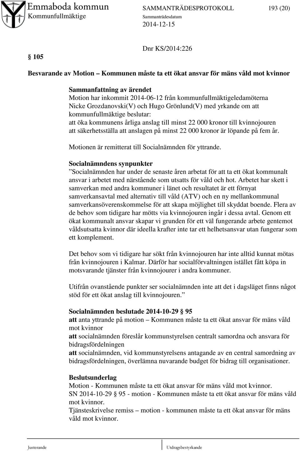 säkerhetsställa att anslagen på minst 22 000 kronor är löpande på fem år. Motionen är remitterat till Socialnämnden för yttrande.