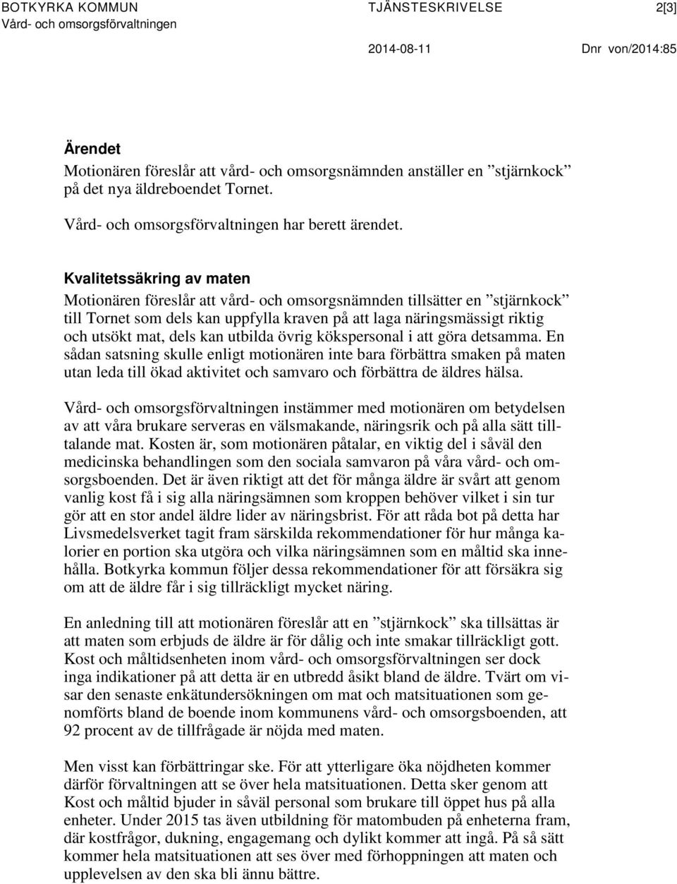 Kvalitetssäkring av maten Motionären föreslår att vård- och omsorgsnämnden tillsätter en stjärnkock till Tornet som dels kan uppfylla kraven på att laga näringsmässigt riktig och utsökt mat, dels kan