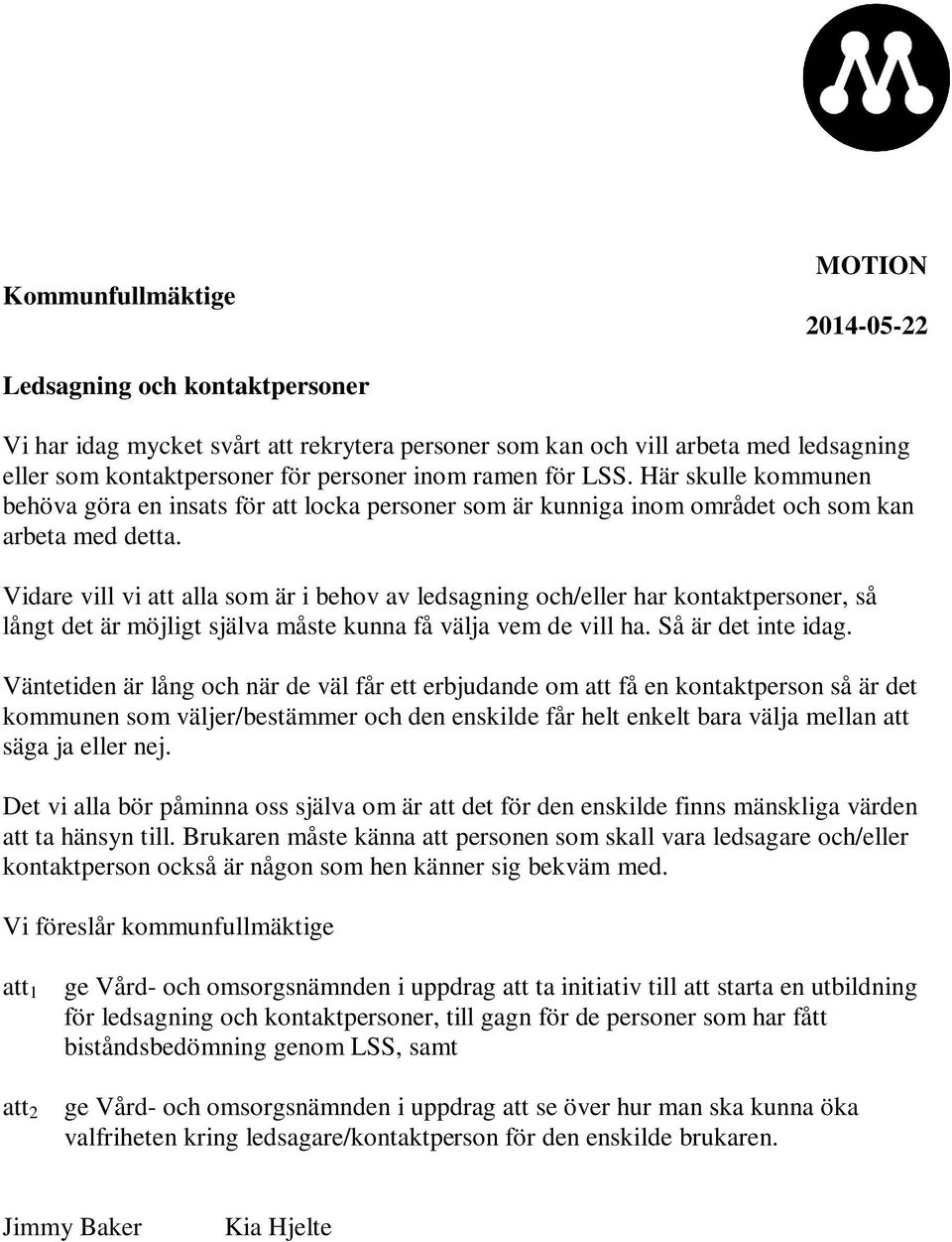 Vidare vill vi att alla som är i behov av ledsagning och/eller har kontaktpersoner, så långt det är möjligt själva måste kunna få välja vem de vill ha. Så är det inte idag.