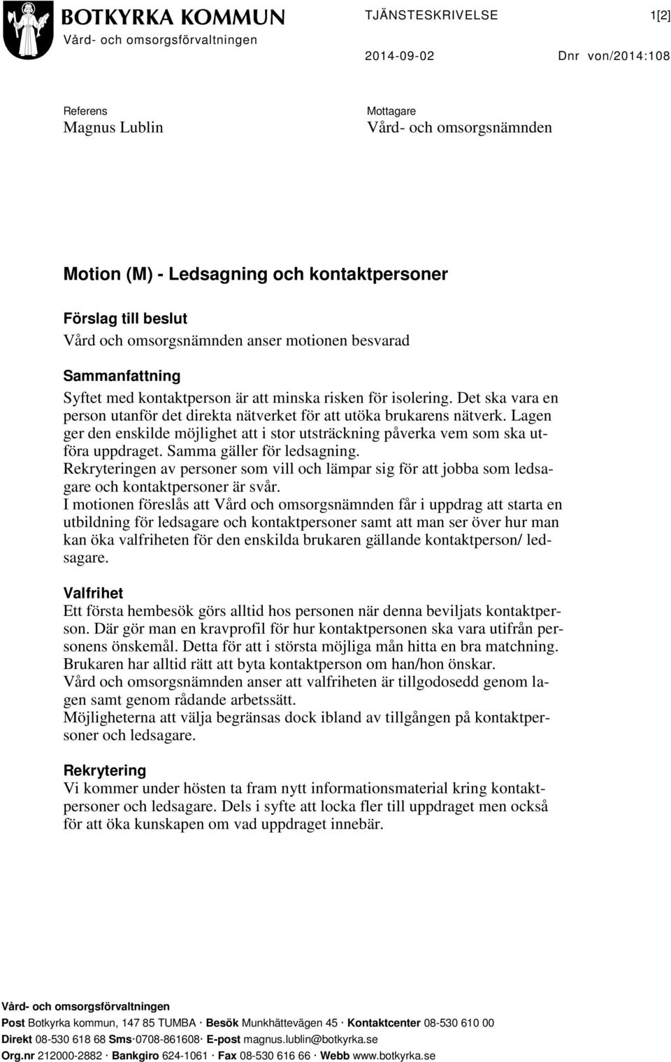 Det ska vara en person utanför det direkta nätverket för att utöka brukarens nätverk. Lagen ger den enskilde möjlighet att i stor utsträckning påverka vem som ska utföra uppdraget.