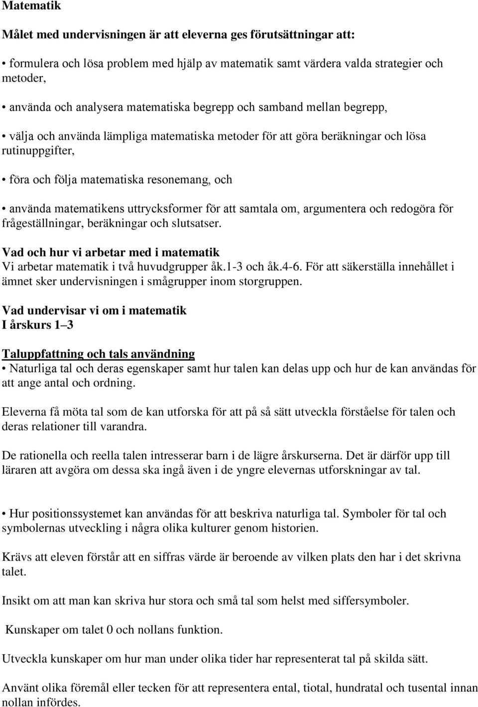 matematikens uttrycksformer för att samtala om, argumentera och redogöra för frågeställningar, beräkningar och slutsatser.