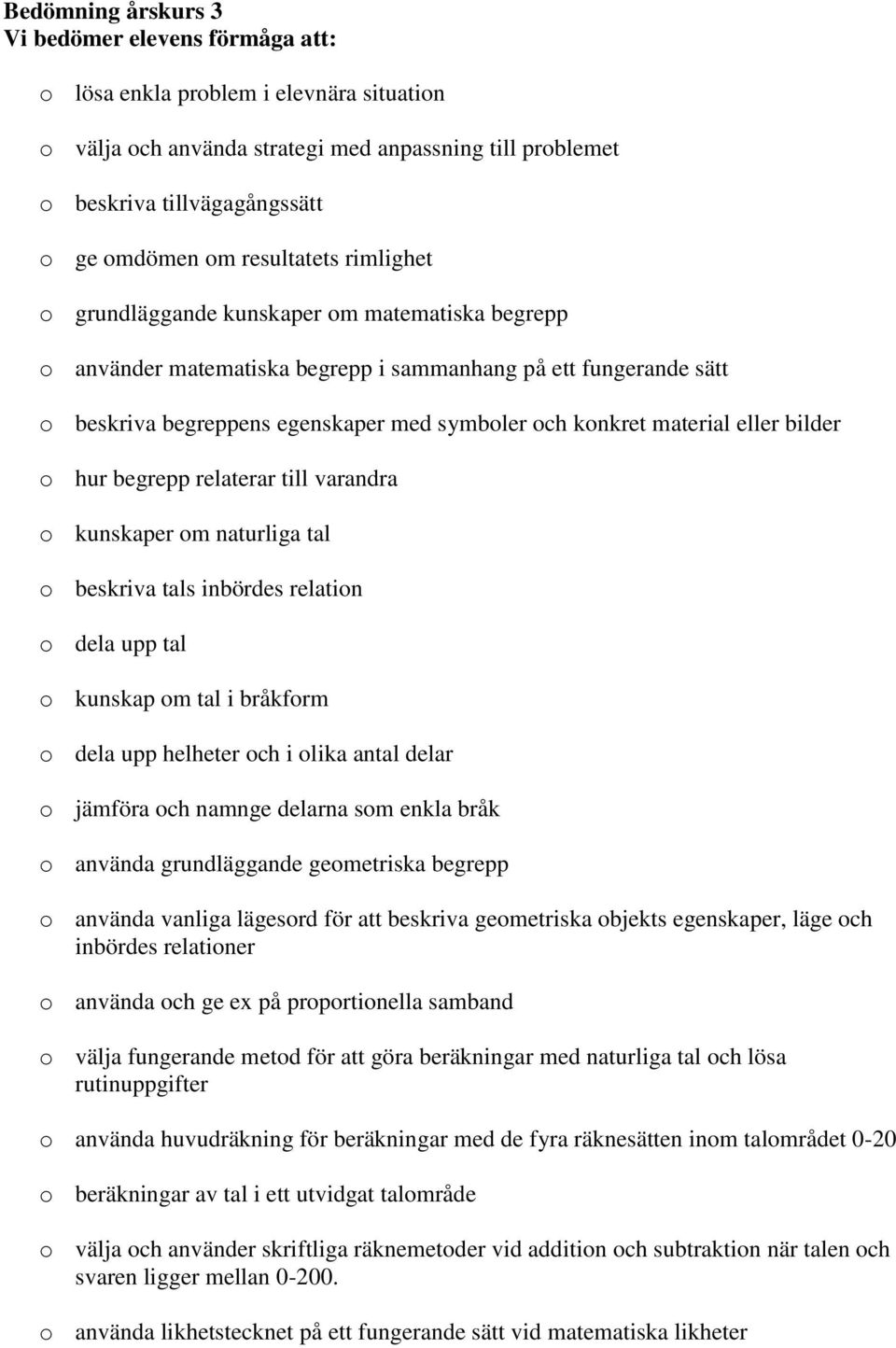 material eller bilder o hur begrepp relaterar till varandra o kunskaper om naturliga tal o beskriva tals inbördes relation o dela upp tal o kunskap om tal i bråkform o dela upp helheter och i olika