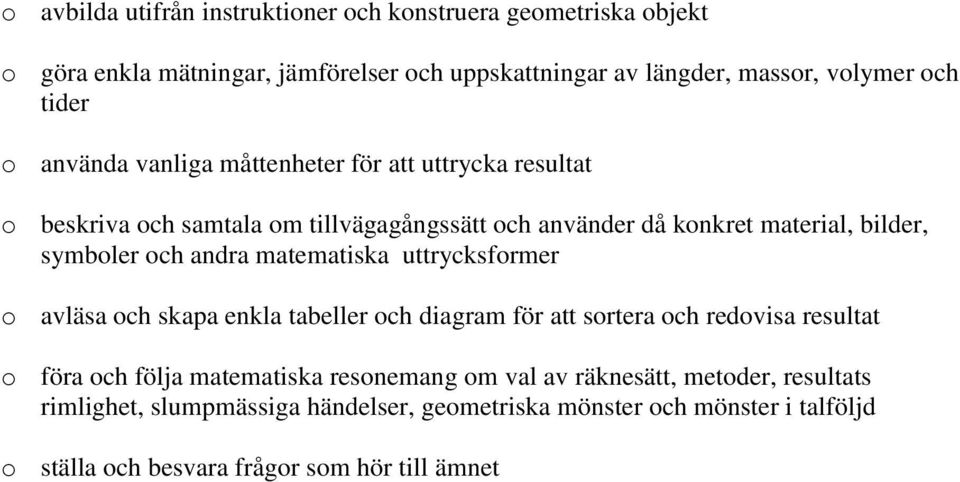 andra matematiska uttrycksformer o avläsa och skapa enkla tabeller och diagram för att sortera och redovisa resultat o föra och följa matematiska resonemang