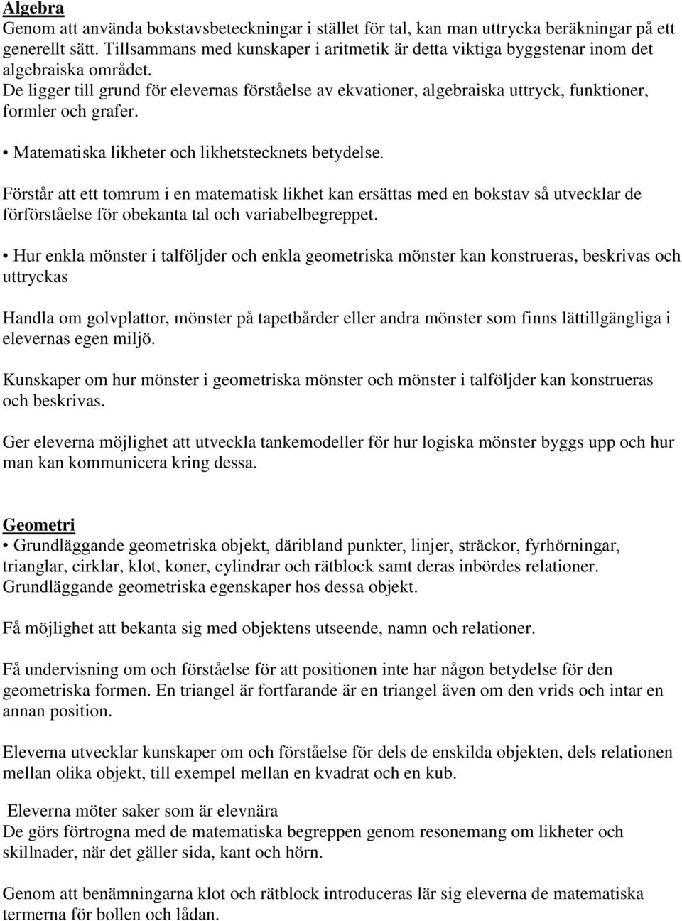 De ligger till grund för elevernas förståelse av ekvationer, algebraiska uttryck, funktioner, formler och grafer. Matematiska likheter och likhetstecknets betydelse.