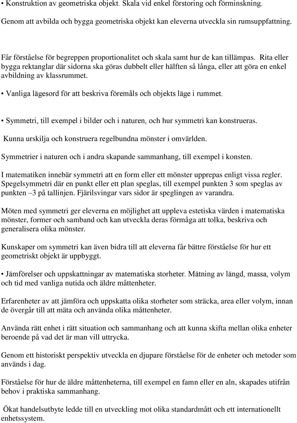 Rita eller bygga rektanglar där sidorna ska göras dubbelt eller hälften så långa, eller att göra en enkel avbildning av klassrummet.