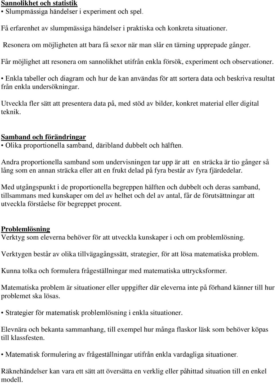 Enkla tabeller och diagram och hur de kan användas för att sortera data och beskriva resultat från enkla undersökningar.