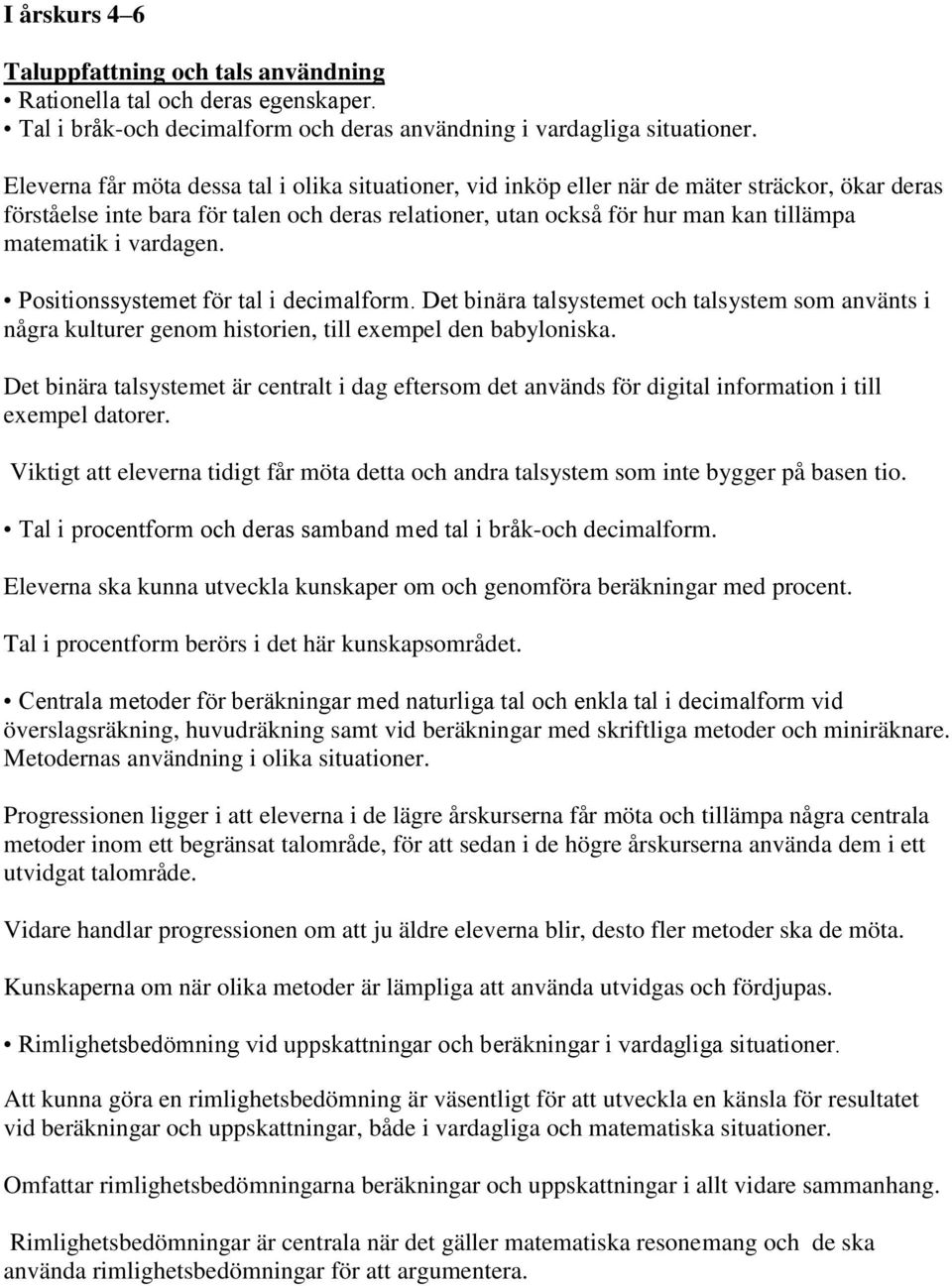 vardagen. Positionssystemet för tal i decimalform. Det binära talsystemet och talsystem som använts i några kulturer genom historien, till exempel den babyloniska.