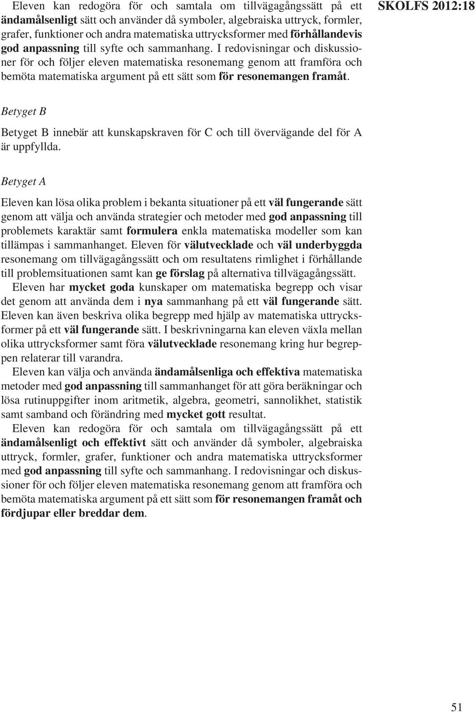 I redovisningar och diskussioner för och följer eleven matematiska resonemang genom att framföra och bemöta matematiska argument på ett sätt som för resonemangen framåt.