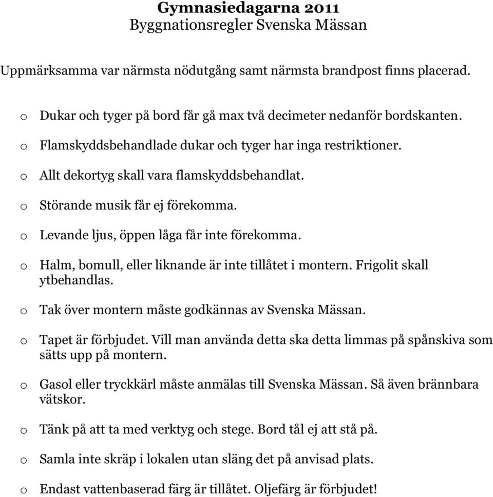 Halm, bmull, eller liknande är inte tillåtet i mntern. Friglit skall ytbehandlas. Tak över mntern måste gdkännas av Svenska Mässan. Tapet är förbjudet.