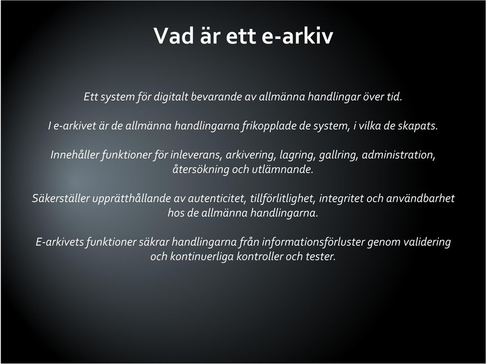 Innehåller funktioner för inleverans, arkivering, lagring, gallring, administration, återsökning och utlämnande.