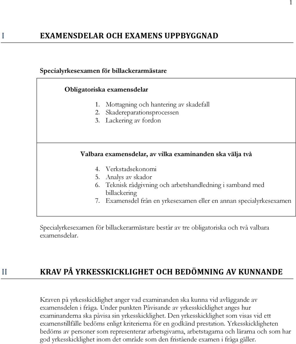 Examensdel från en yrkesexamen eller en annan specialyrkesexamen Specialyrkesexamen för billackerarmästare består av tre obligatoriska och två valbara examensdelar.