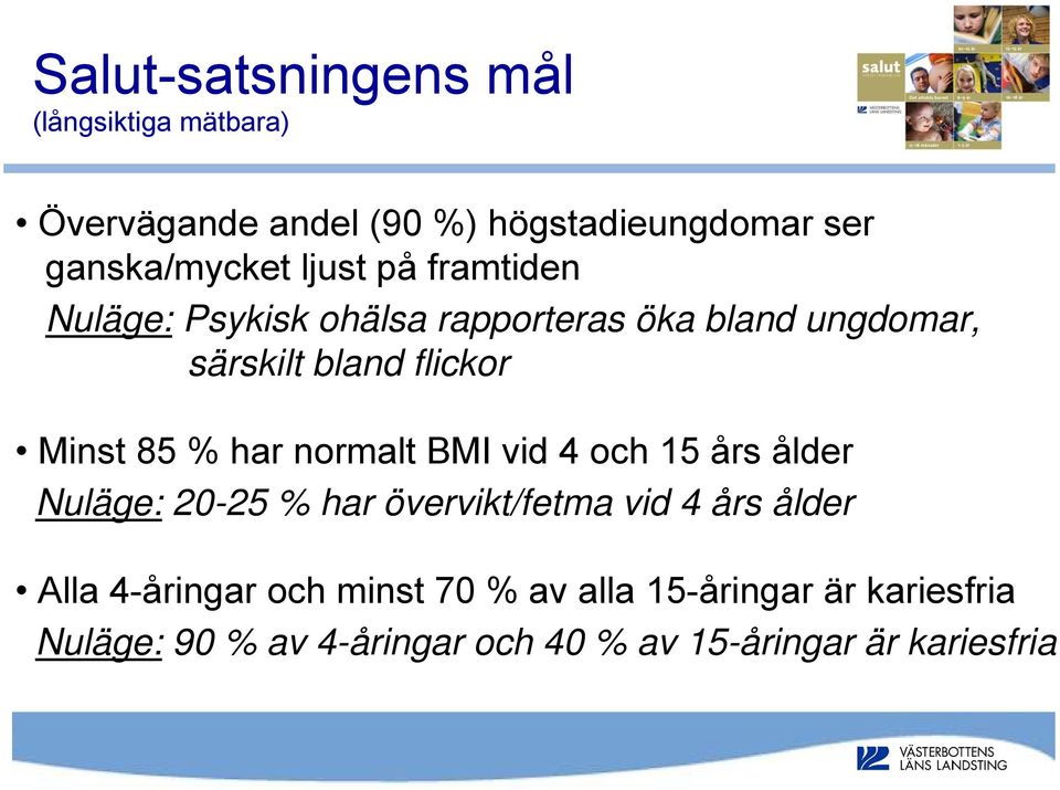 % har normalt BMI vid 4 och 15 års ålder Nuläge: 20-25 % har övervikt/fetma vid 4 års ålder Alla 4-åringar