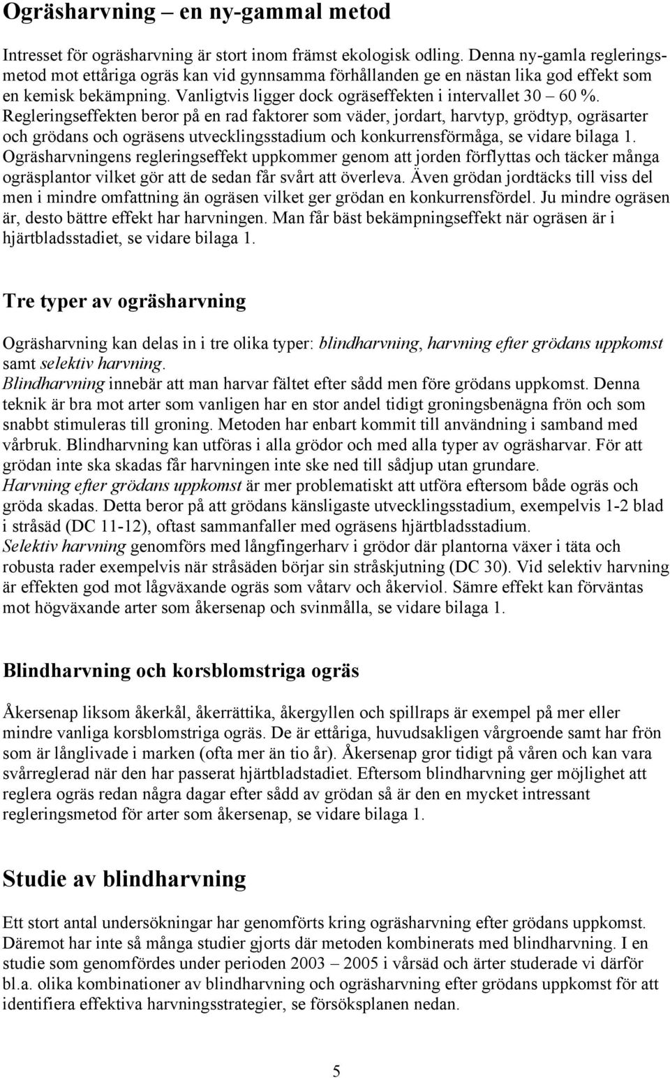 Regleringseffekten beror på en rad faktorer som väder, jordart, harvtyp, grödtyp, ogräsarter och grödans och ogräsens utvecklingsstadium och konkurrensförmåga, se vidare bilaga 1.