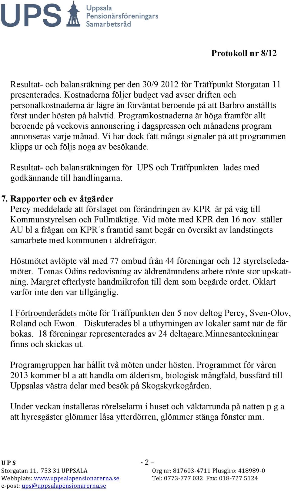 Programkostnaderna är höga framför allt beroende på veckovis annonsering i dagspressen och månadens program annonseras varje månad.