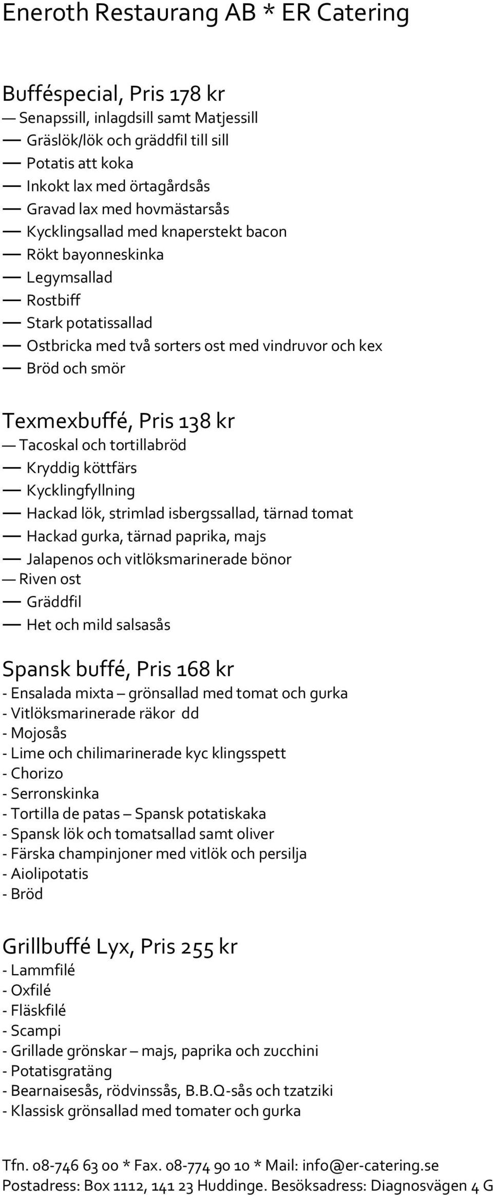 Kycklingfyllning Hackad lök, strimlad isbergssallad, tärnad tomat Hackad gurka, tärnad paprika, majs Jalapenos och vitlöksmarinerade bönor Riven ost Gräddfil Het och mild salsasås Spansk buffé, Pris