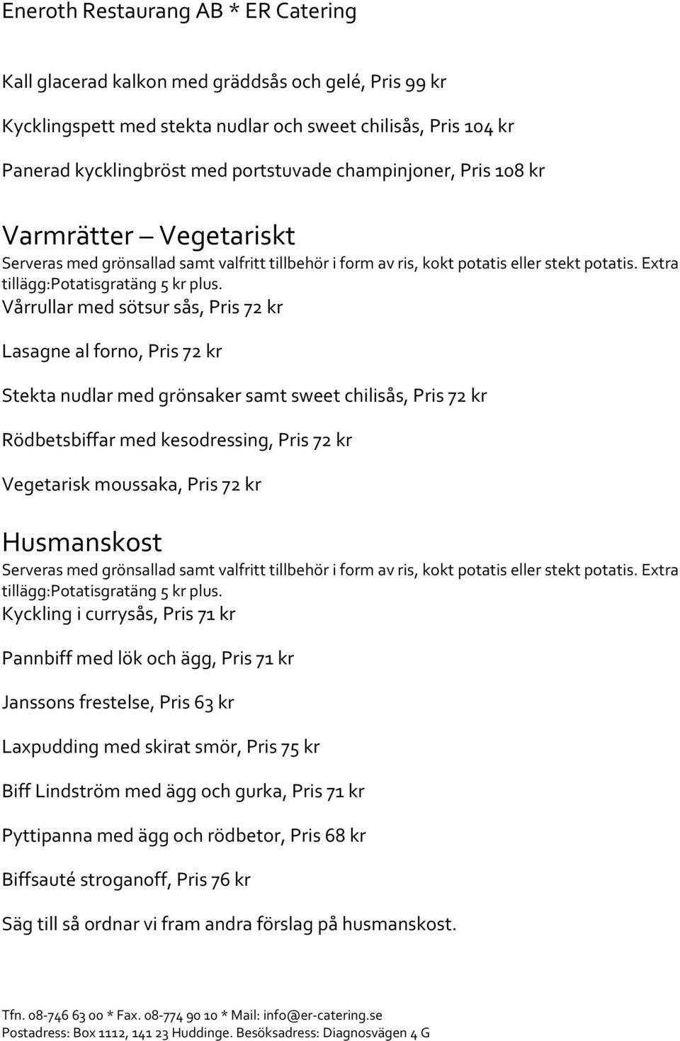 Vårrullar med sötsur sås, Pris 72 kr Lasagne al forno, Pris 72 kr Stekta nudlar med grönsaker samt sweet chilisås, Pris 72 kr Rödbetsbiffar med kesodressing, Pris 72 kr Vegetarisk moussaka, Pris 72