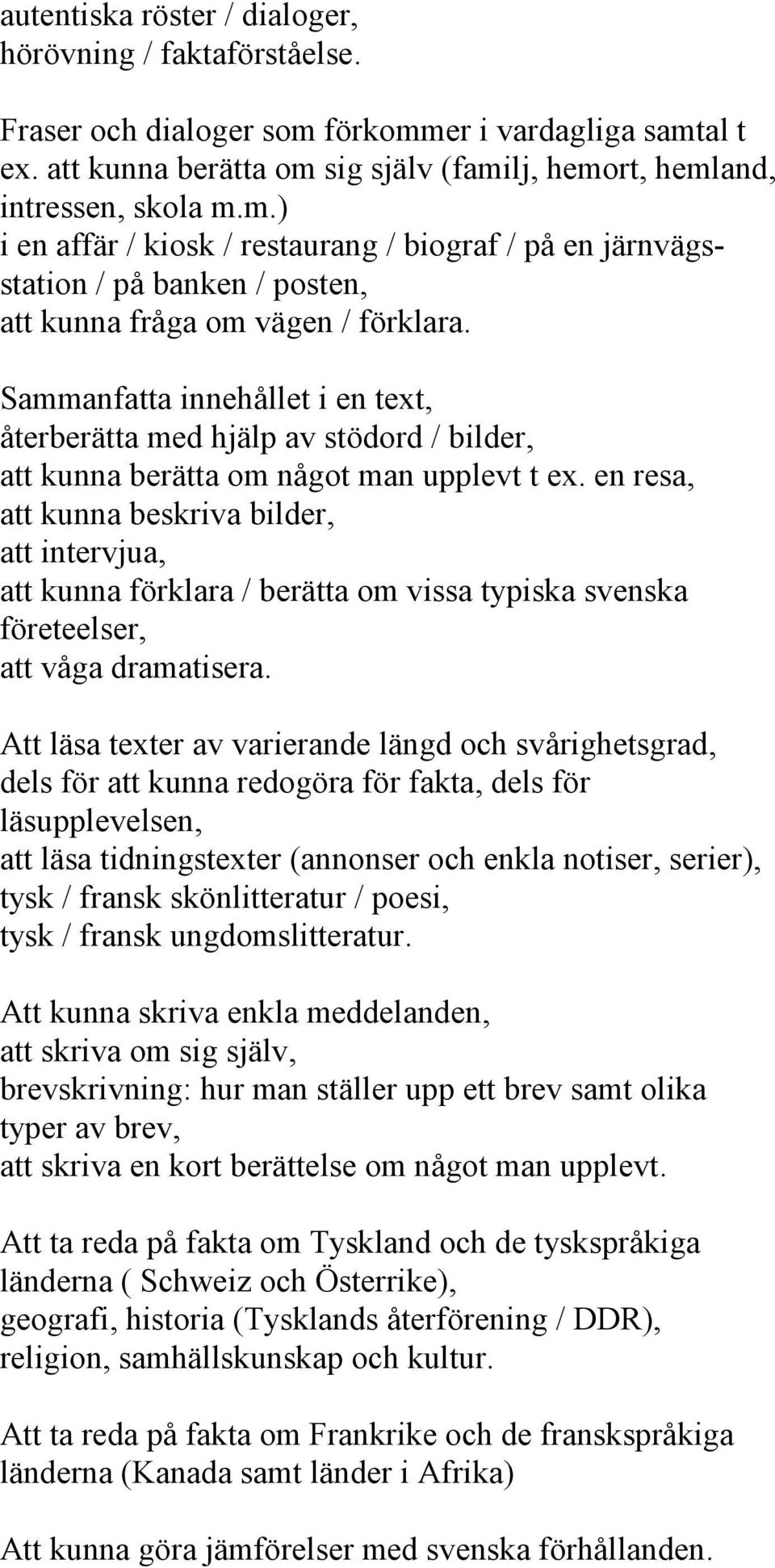 Sammanfatta innehållet i en text, återberätta med hjälp av stödord / bilder, att kunna berätta om något man upplevt t ex.