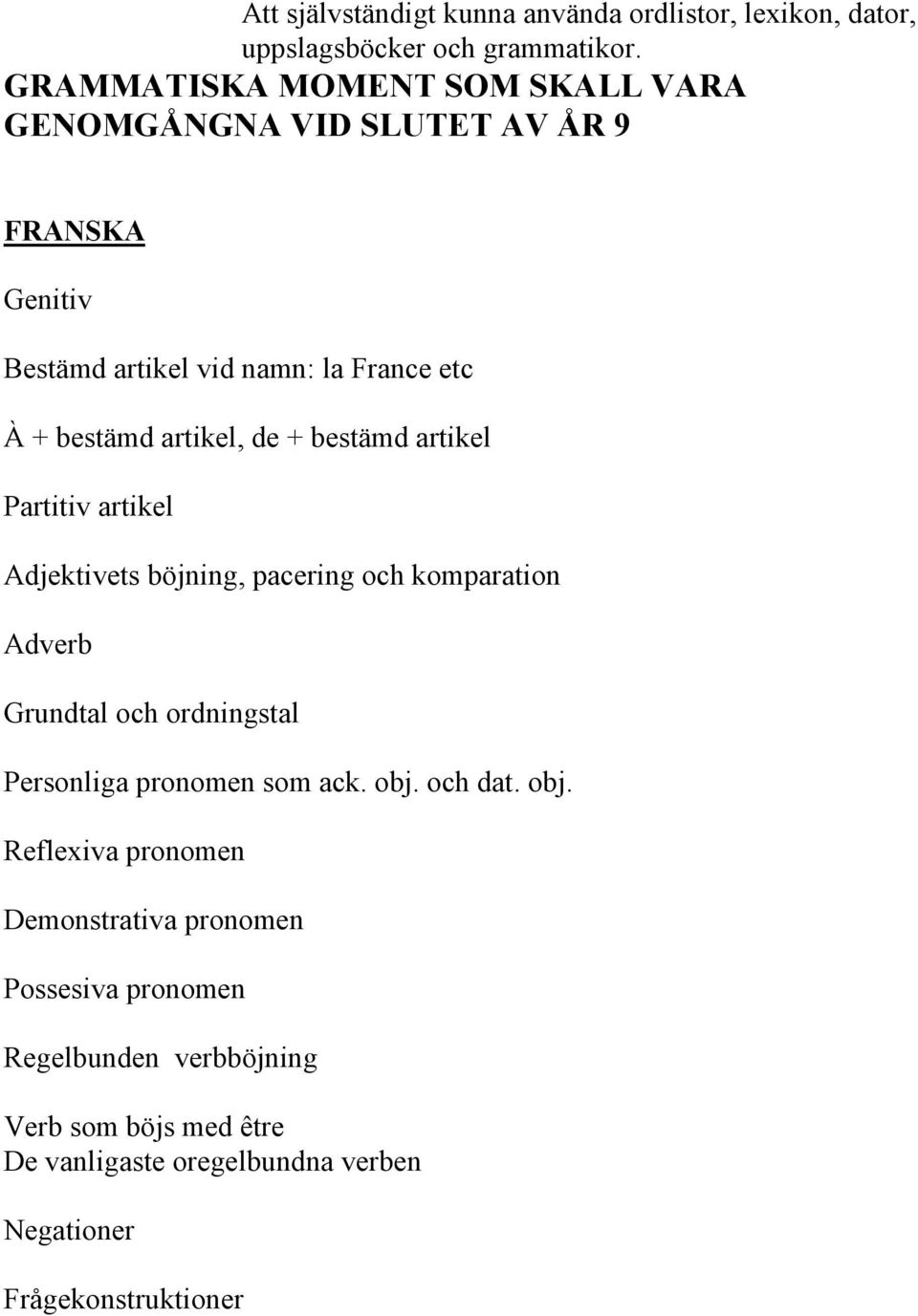 de + bestämd artikel Partitiv artikel Adjektivets böjning, pacering och komparation Adverb Grundtal och ordningstal Personliga pronomen som