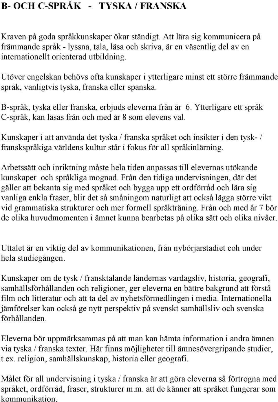 Utöver engelskan behövs ofta kunskaper i ytterligare minst ett större främmande språk, vanligtvis tyska, franska eller spanska. B-språk, tyska eller franska, erbjuds eleverna från år 6.