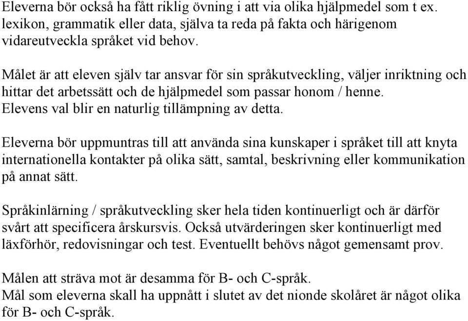 Eleverna bör uppmuntras till att använda sina kunskaper i språket till att knyta internationella kontakter på olika sätt, samtal, beskrivning eller kommunikation på annat sätt.