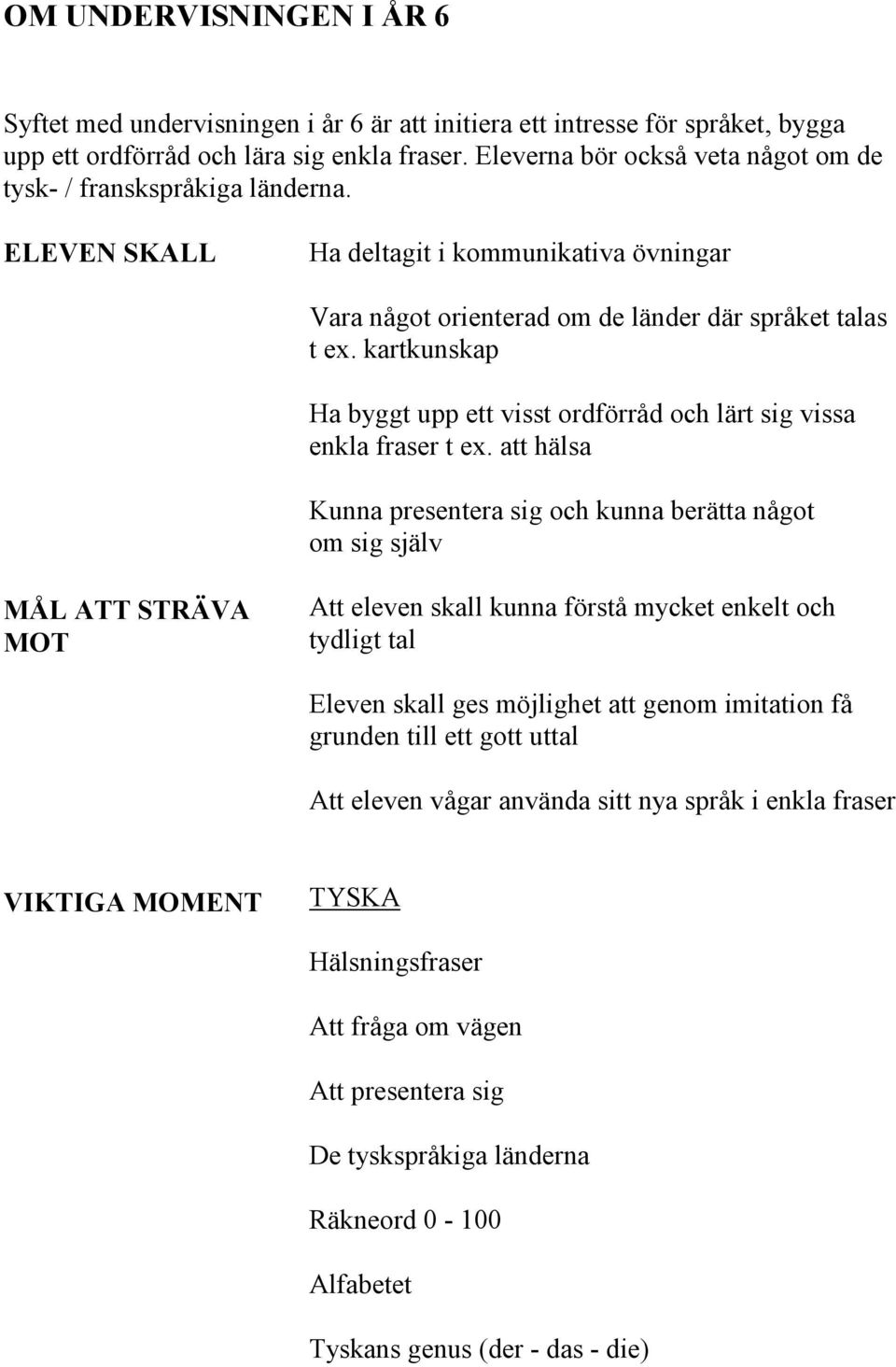 kartkunskap Ha byggt upp ett visst ordförråd och lärt sig vissa enkla fraser t ex.