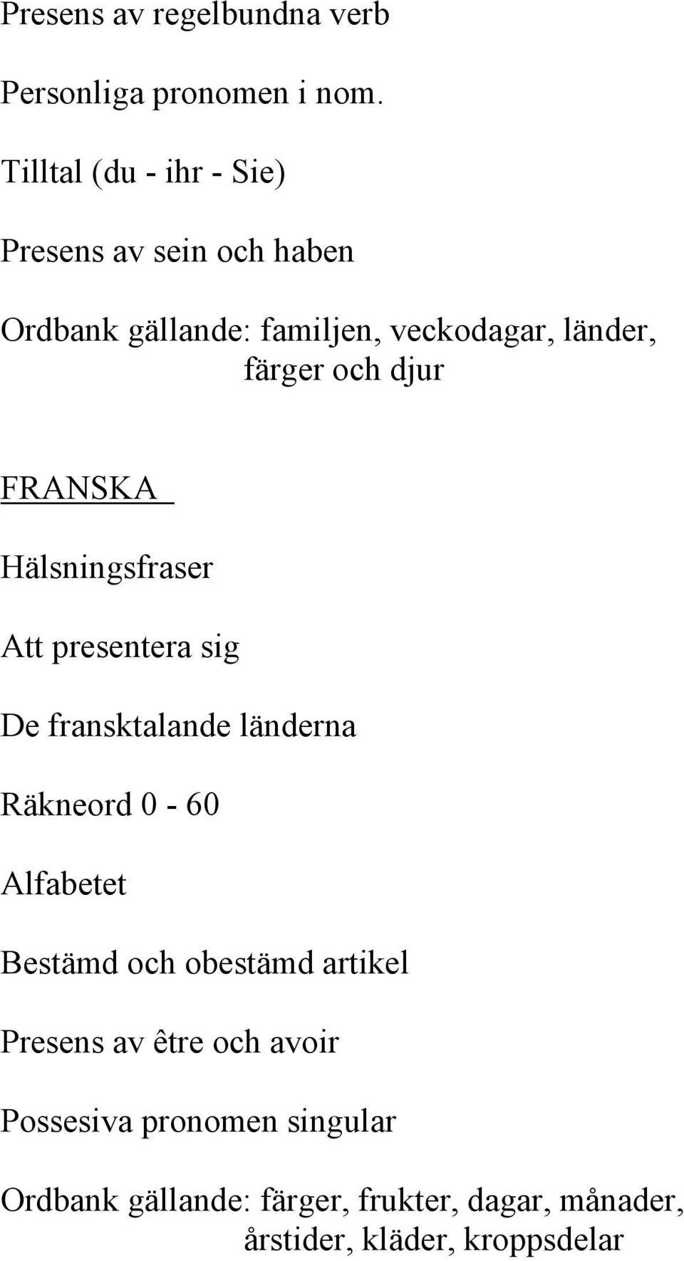 och djur FRANSKA Hälsningsfraser Att presentera sig De fransktalande länderna Räkneord 0-60 Alfabetet