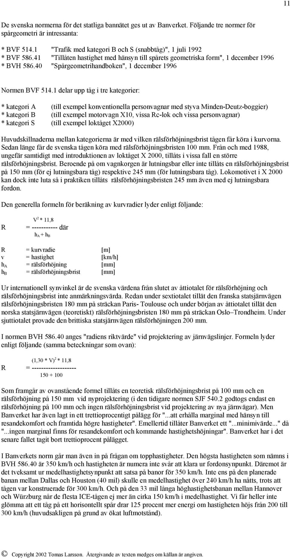 1 delar upp tåg i tre kategorier: * kategori A (till exempel konventionella personvagnar med styva Minden-Deutz-boggier) * kategori B (till exempel motorvagn X10, vissa Rc-lok och vissa personvagnar)