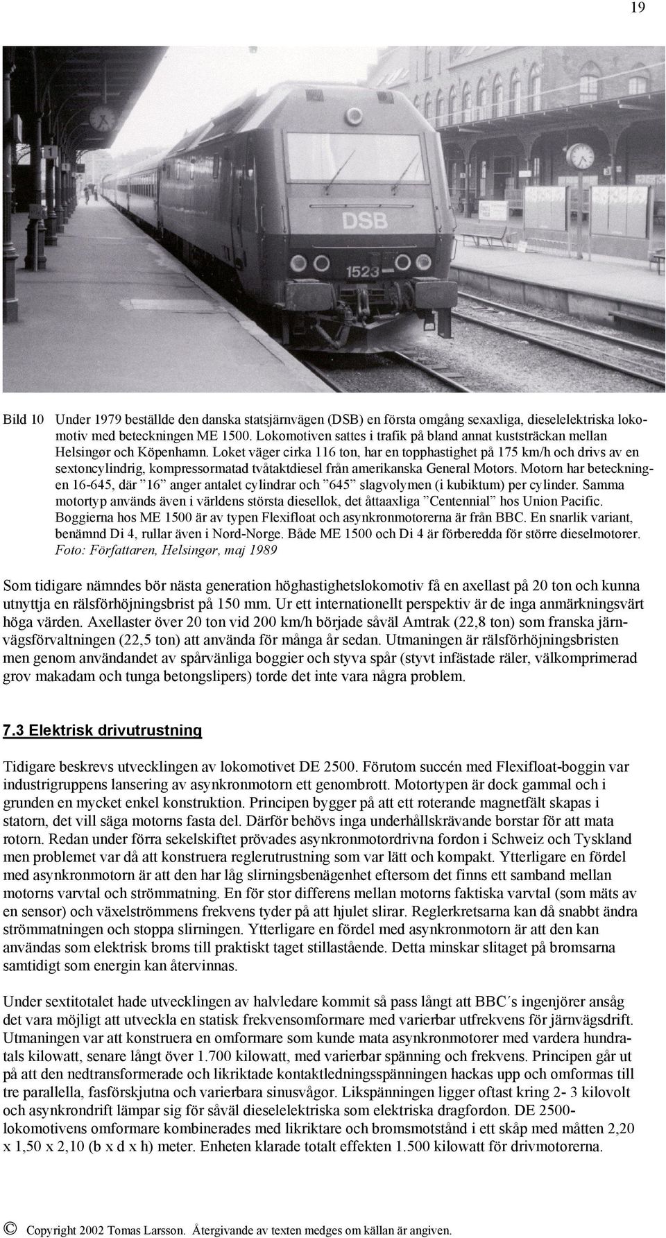 Loket väger cirka 116 ton, har en topphastighet på 175 km/h och drivs av en sextoncylindrig, kompressormatad tvåtaktdiesel från amerikanska General Motors.