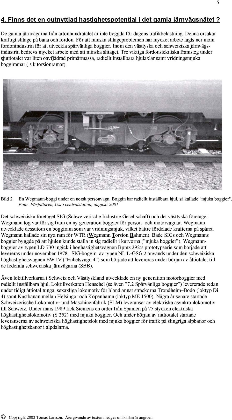 Inom den västtyska och schweiziska järnvägsindustrin bedrevs mycket arbete med att minska slitaget.
