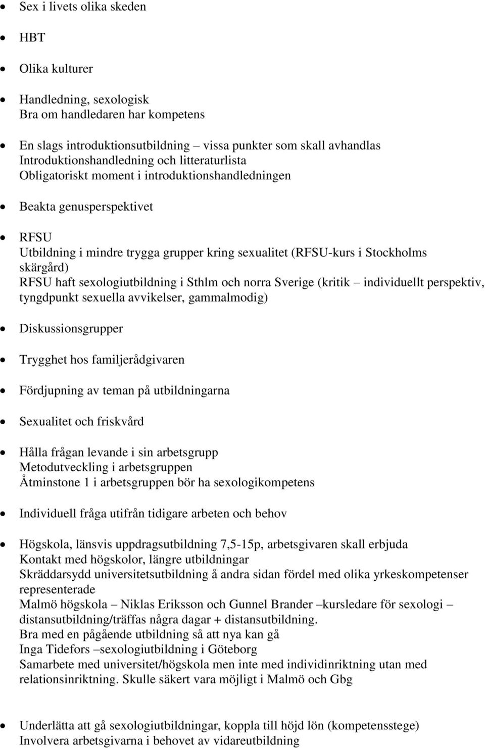 sexologiutbildning i Sthlm och norra Sverige (kritik individuellt perspektiv, tyngdpunkt sexuella avvikelser, gammalmodig) Diskussionsgrupper Trygghet hos familjerådgivaren Fördjupning av teman på