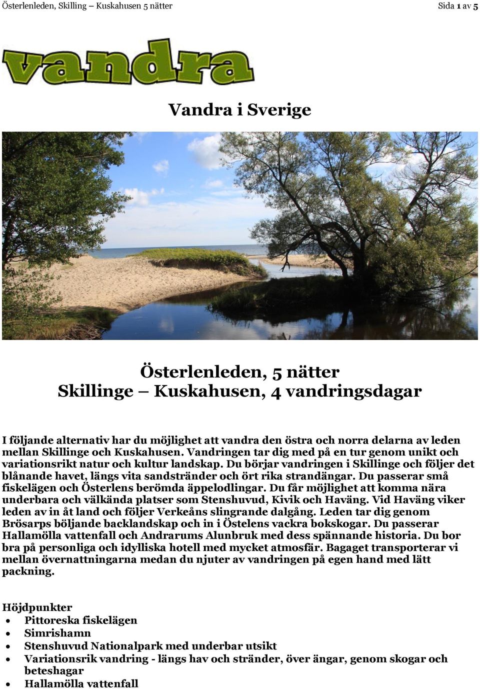 Du börjar vandringen i Skillinge och följer det blånande havet, längs vita sandstränder och ört rika strandängar. Du passerar små fiskelägen och Österlens berömda äppelodlingar.