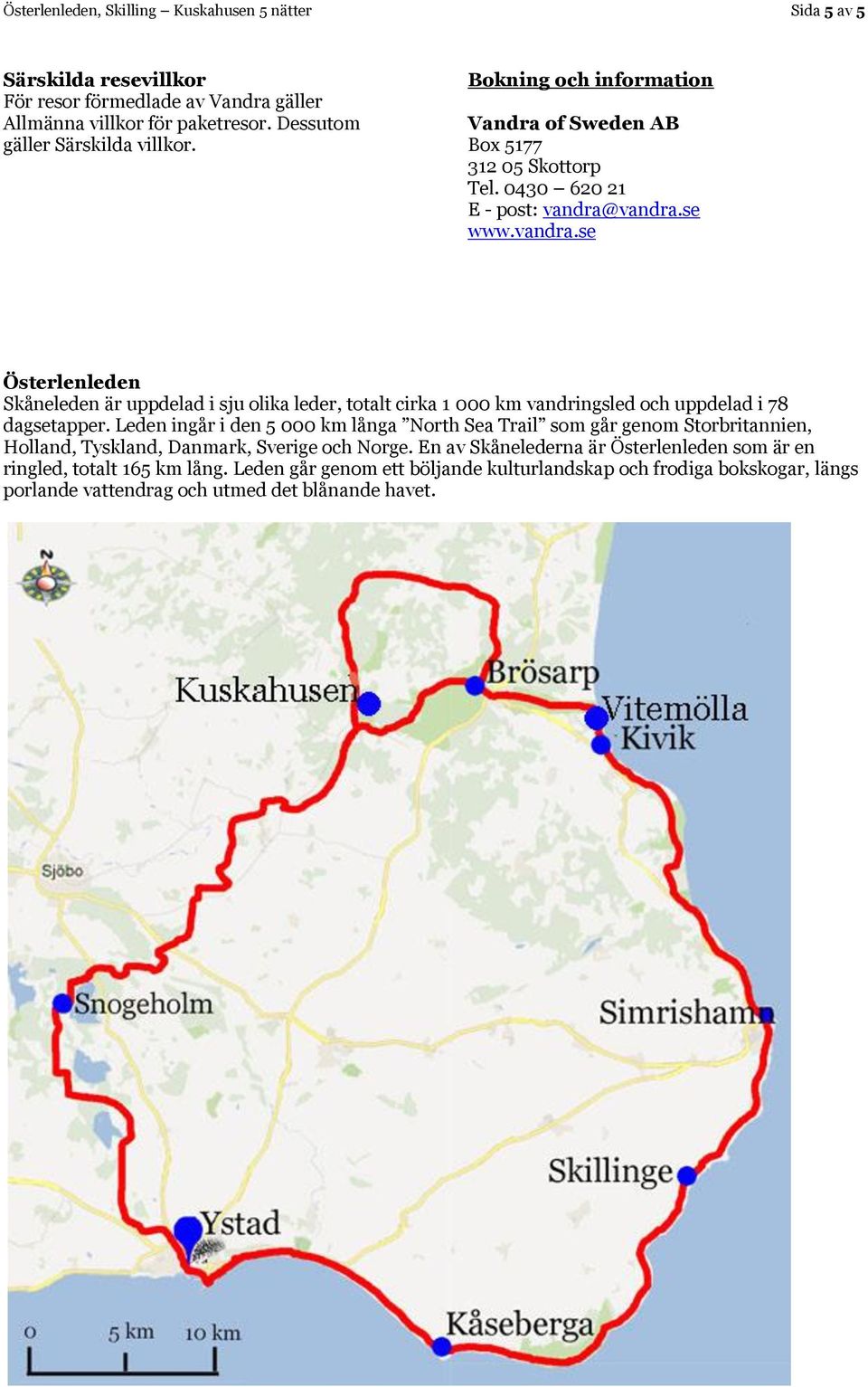 vandra.se www.vandra.se Österlenleden Skåneleden är uppdelad i sju olika leder, totalt cirka 1 000 km vandringsled och uppdelad i 78 dagsetapper.