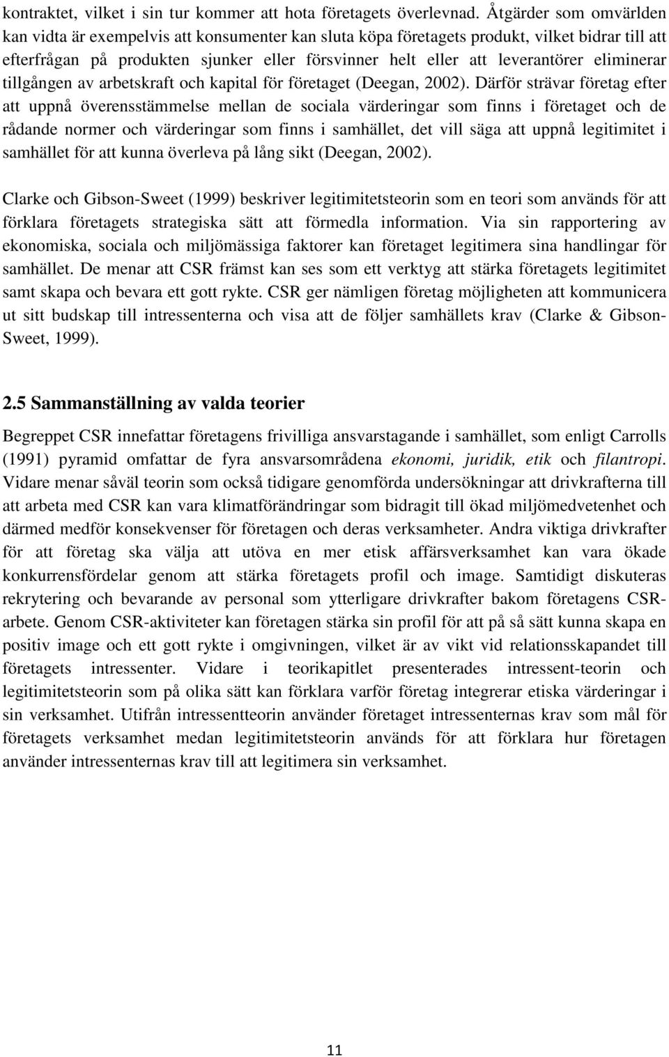 eliminerar tillgången av arbetskraft och kapital för företaget (Deegan, 2002).