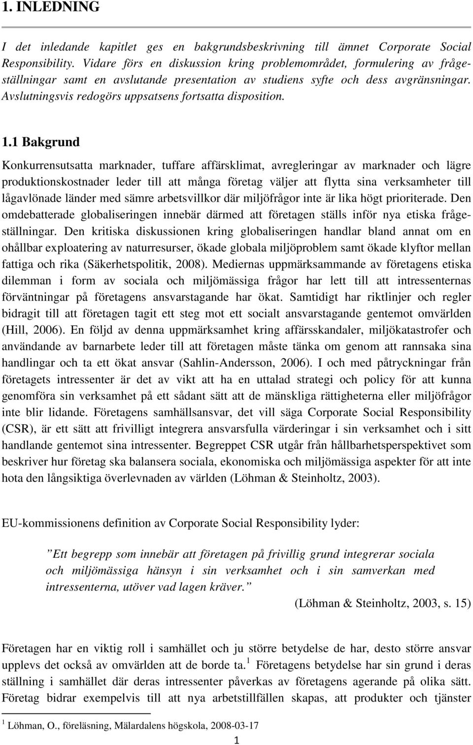 Avslutningsvis redogörs uppsatsens fortsatta disposition. 1.