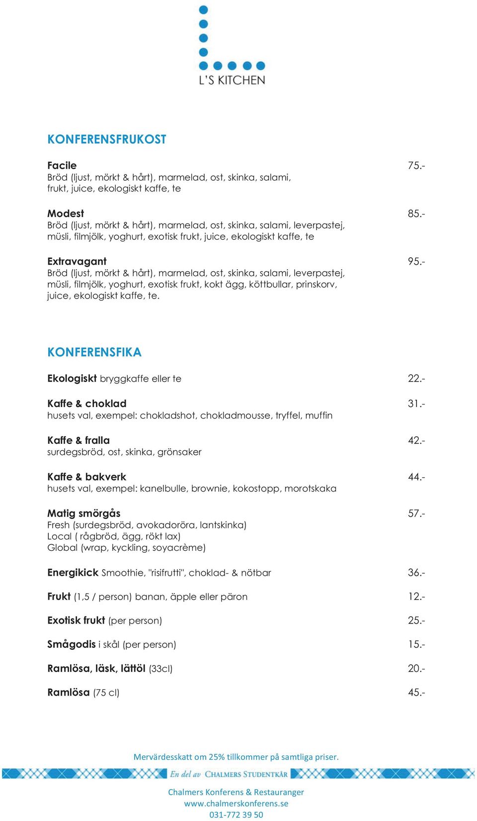 - Bröd (ljust, mörkt & hårt), marmelad, ost, skinka, salami, leverpastej, müsli, filmjölk, yoghurt, exotisk frukt, kokt ägg, köttbullar, prinskorv, juice, ekologiskt kaffe, te.
