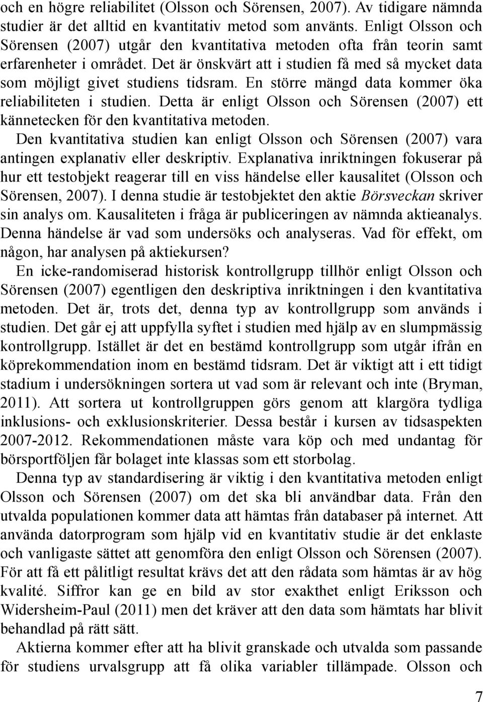 En större mängd data kommer öka reliabiliteten i studien. Detta är enligt Olsson och Sörensen (2007) ett kännetecken för den kvantitativa metoden.