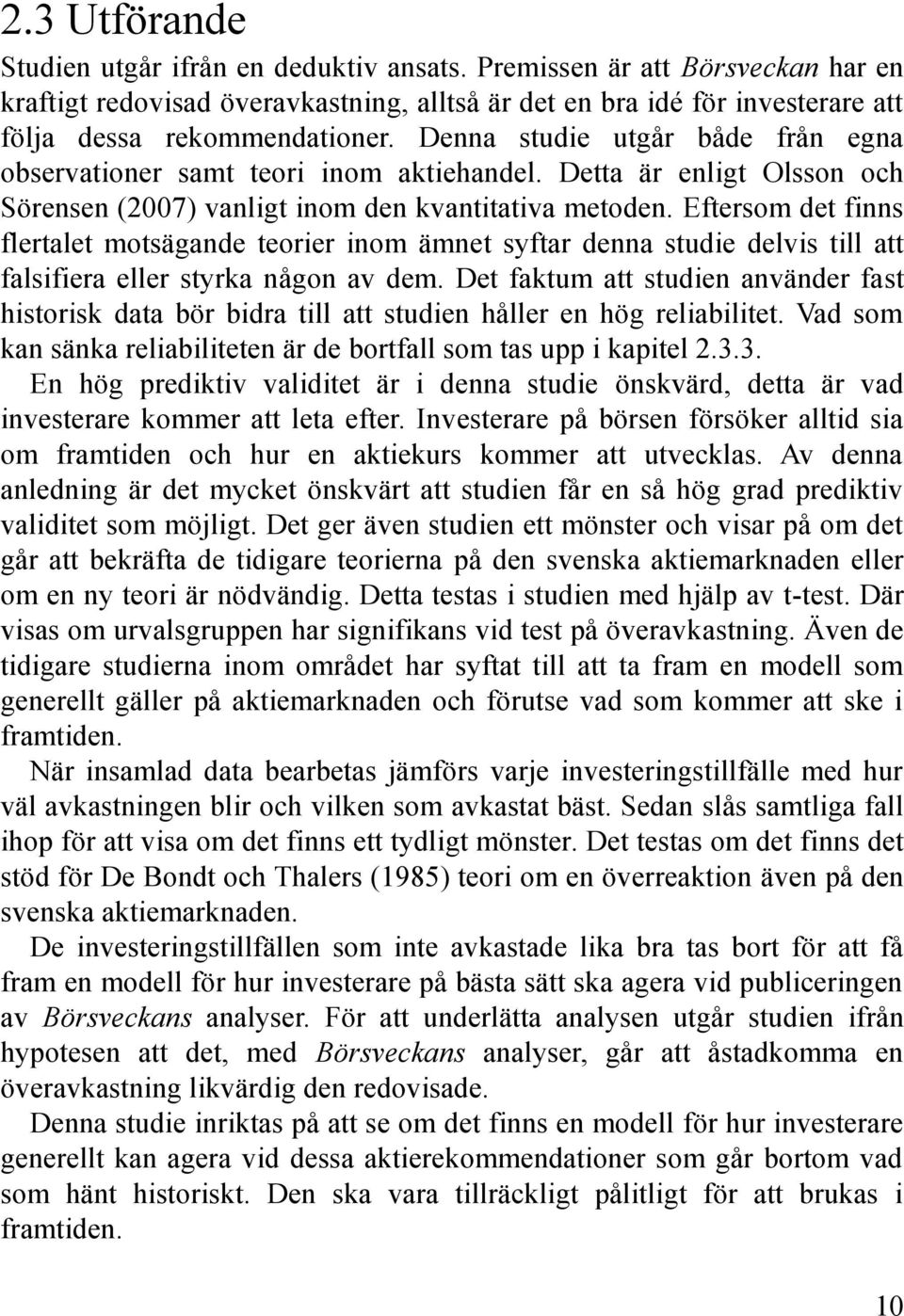 Eftersom det finns flertalet motsägande teorier inom ämnet syftar denna studie delvis till att falsifiera eller styrka någon av dem.