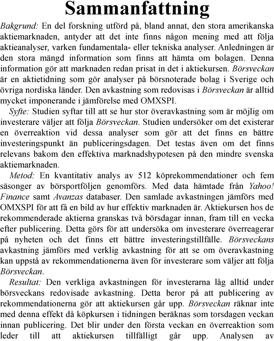 Börsveckan är en aktietidning som gör analyser på börsnoterade bolag i Sverige och övriga nordiska länder.