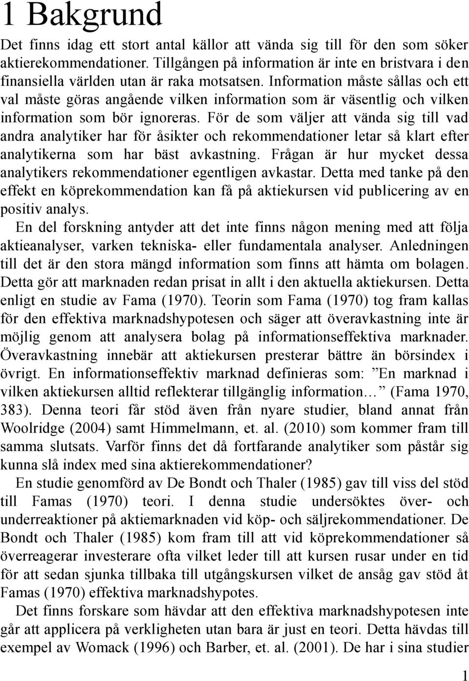 Information måste sållas och ett val måste göras angående vilken information som är väsentlig och vilken information som bör ignoreras.
