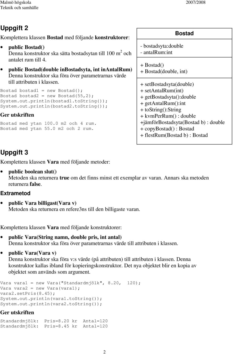 Bostad bostad1 = new Bostad(); Bostad bostad2 = new Bostad(55,2); System.out.println(bostad1.toString()); System.out.println(bostad2.toString()); Ger utskriften Bostad med ytan 100.0 m2 och 4 rum.