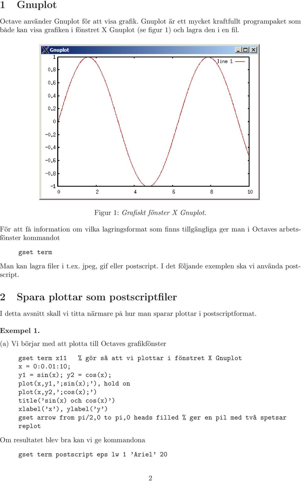 jpeg, gif eller postscript. I det följande exemplen ska vi använda postscript. 2 Spara plottar som postscriptfiler I detta avsnitt skall vi titta närmare på hur man sparar plottar i postscriptformat.