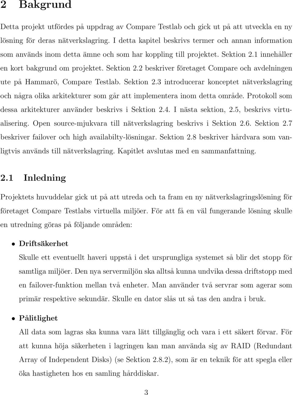 1 innehåller en kort bakgrund om projektet. Sektion 2.2 beskriver företaget Compare och avdelningen ute på Hammarö, Compare Testlab. Sektion 2.3 introducerar konceptet nätverkslagring och några olika arkitekturer som går att implementera inom detta område.