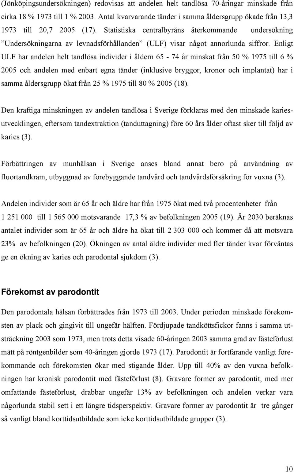 Statistiska centralbyråns återkommande undersökning Undersökningarna av levnadsförhållanden (ULF) visar något annorlunda siffror.