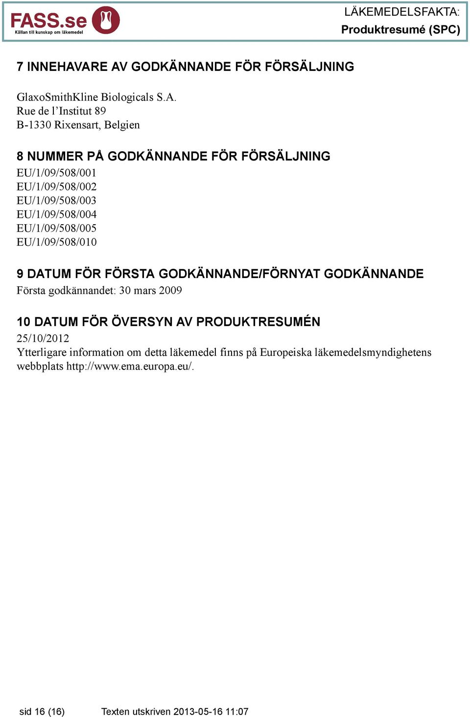 FÖR FÖRSÄLJNING EU/1/09/508/001 EU/1/09/508/002 EU/1/09/508/003 EU/1/09/508/004 EU/1/09/508/005 EU/1/09/508/010 9 DATUM FÖR FÖRSTA