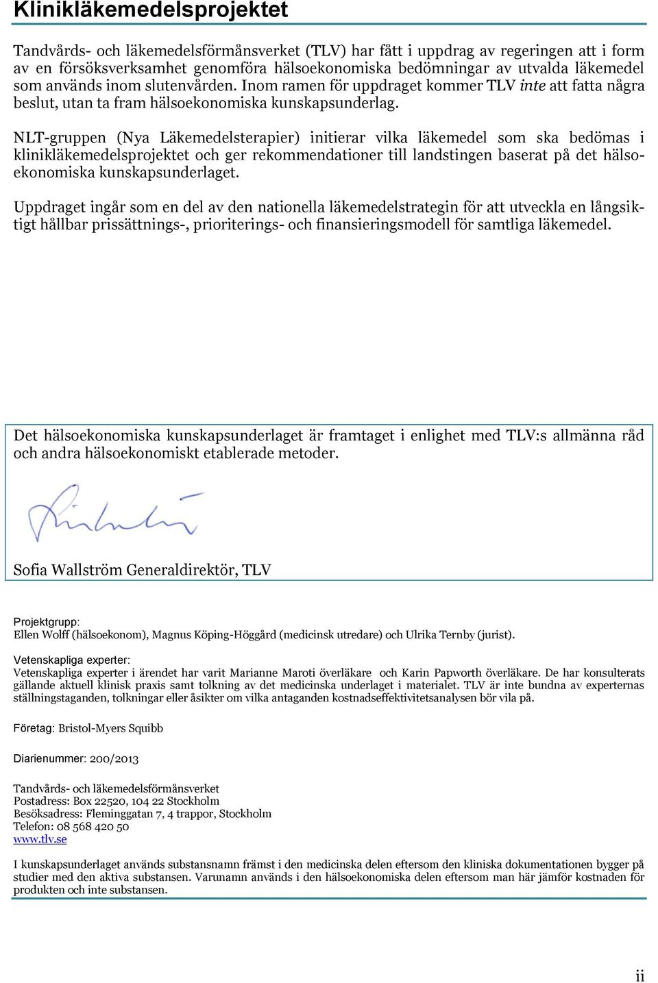 NLT-gruppen (Nya Läkemedelsterapier) initierar vilka läkemedel som ska bedömas i klinikläkemedelsprojektet och ger rekommendationer till landstingen baserat på det hälsoekonomiska kunskapsunderlaget.