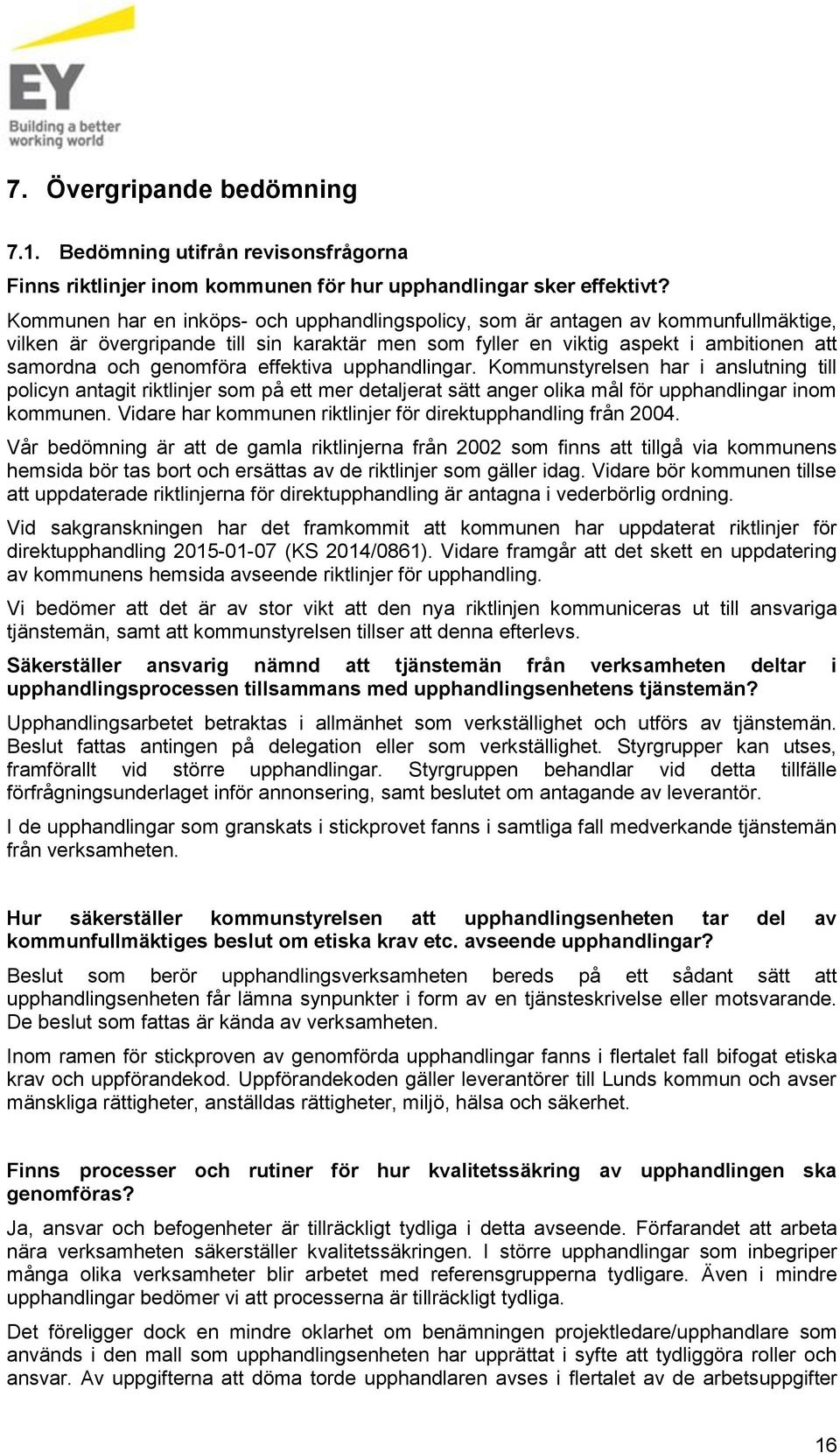 effektiva upphandlingar. Kommunstyrelsen har i anslutning till policyn antagit riktlinjer som på ett mer detaljerat sätt anger olika mål för upphandlingar inom kommunen.