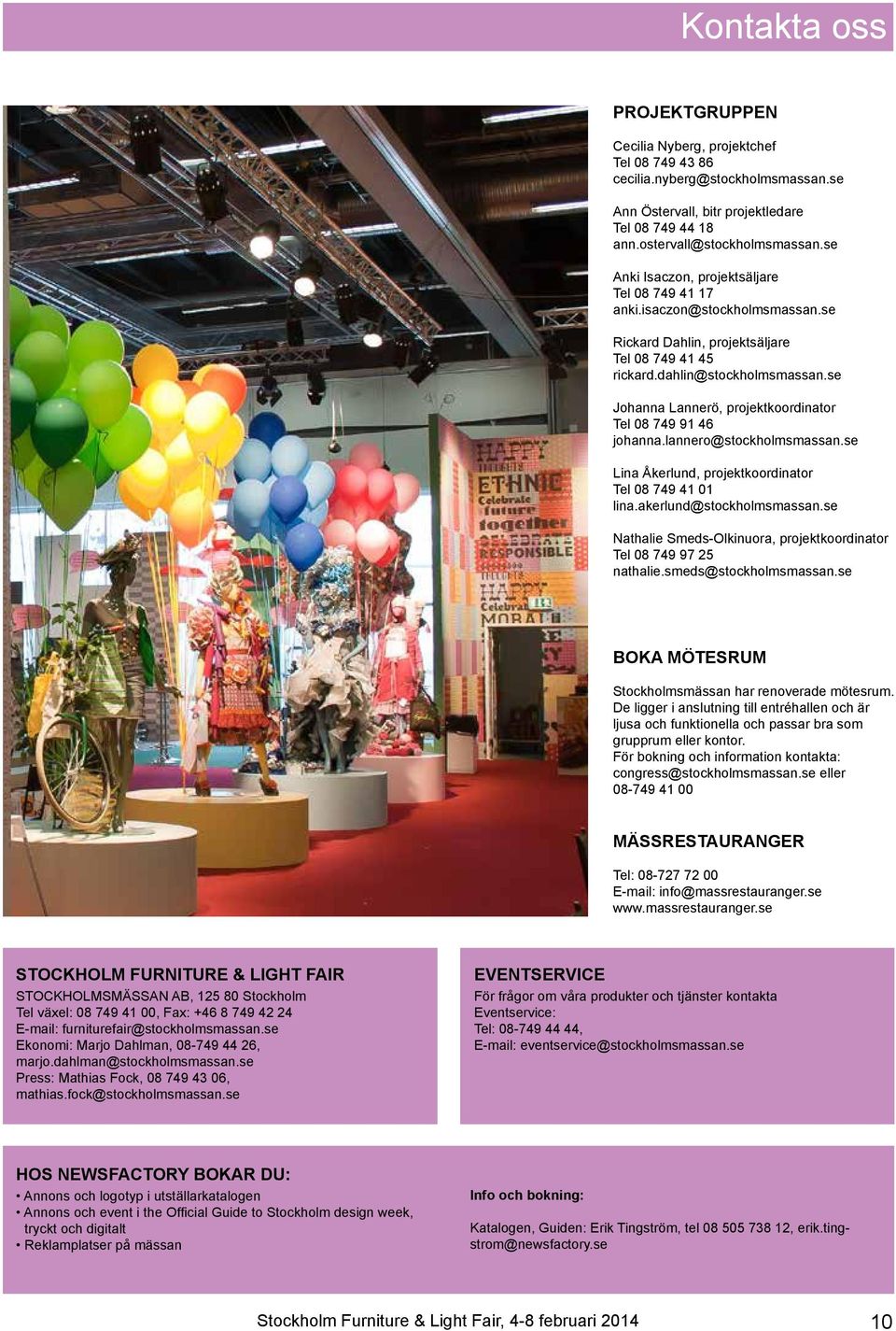 se Johanna Lannerö, projektkoordinator Tel 08 749 91 46 johanna.lannero@stockholmsmassan.se Lina Åkerlund, projektkoordinator Tel 08 749 41 01 lina.akerlund@stockholmsmassan.