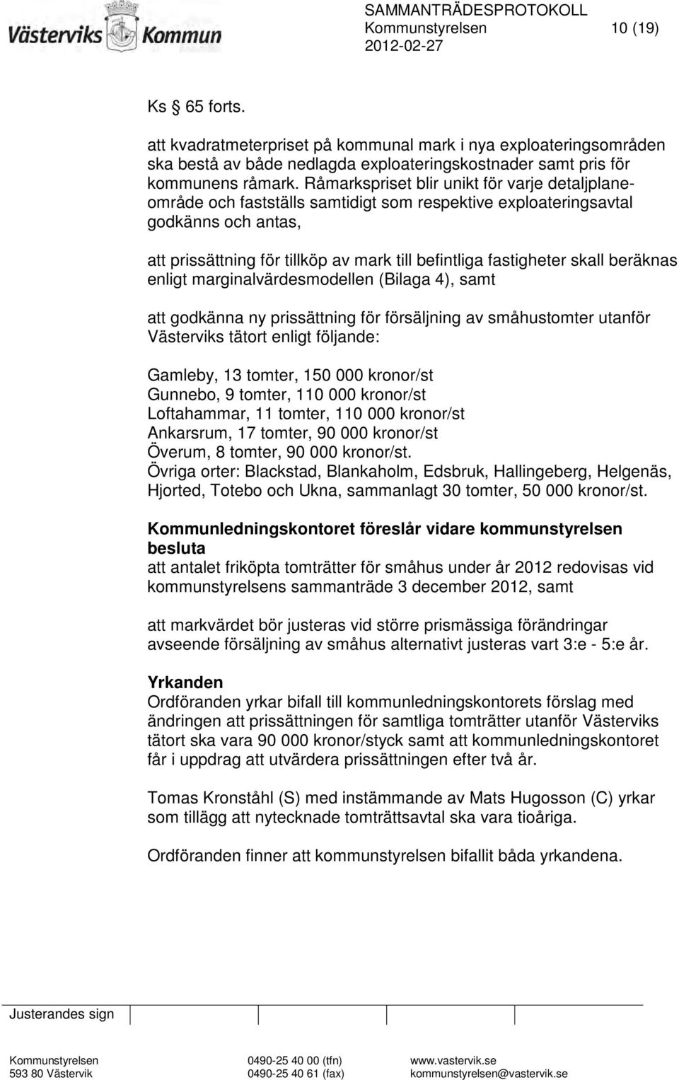 skall beräknas enligt marginalvärdesmodellen (Bilaga 4), samt att godkänna ny prissättning för försäljning av småhustomter utanför Västerviks tätort enligt följande: Gamleby, 13 tomter, 150 000